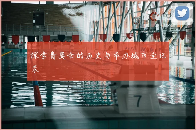 探索青奥会的历史与举办城市全记录