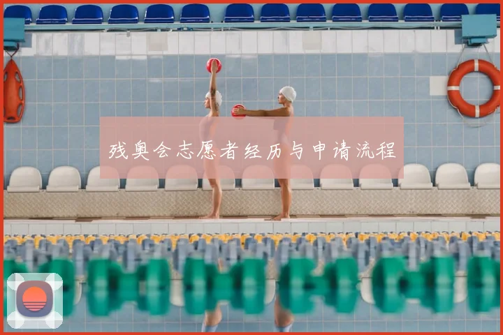 残奥会志愿者经历与申请流程