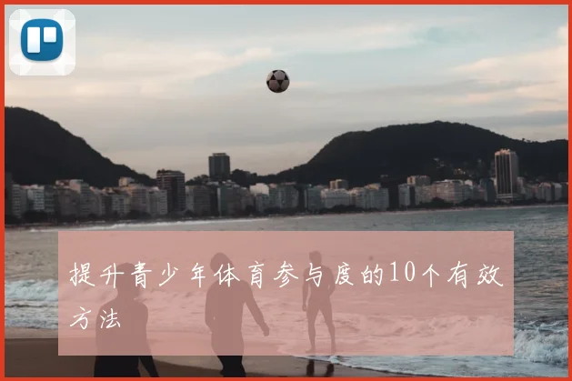 提升青少年体育参与度的10个有效方法